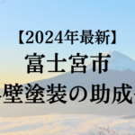 【2024年最新版】富士宮市でもらえる外壁塗装の助成金ってもう終了？