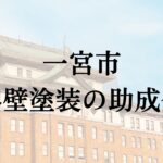一宮市で外壁塗装に使える助成金はもらえるの？【2026年最新】